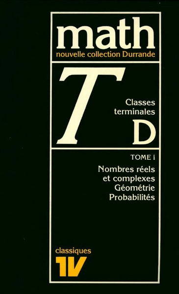 Mathématique Terminale D Tome I : Nombre réels et complexes / Géométrie / Probabilités - Collectif -  Durrande - Livre