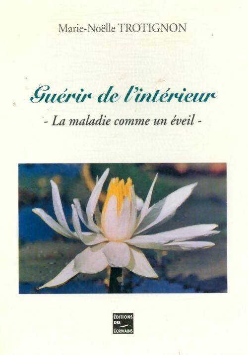 Guérir de l'intérieur. La maladie comme un éveil - Marie-Noëlle Trotignon -  Société des écrivains GF - Livre