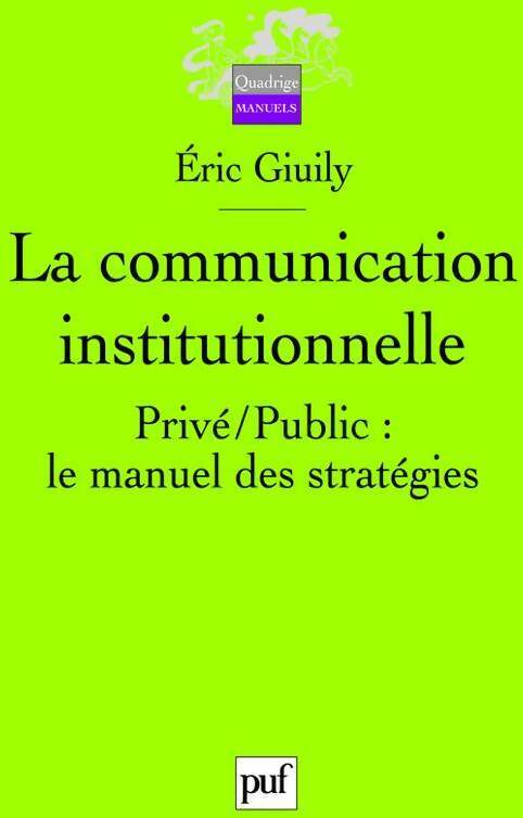La communication institutionnelle - Eric Giuily -  Quadrige - Livre