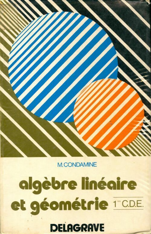 Algèbre linéaire et géométrie 1ère C / D / E - M. Condamine -  Delagrave GF - Livre