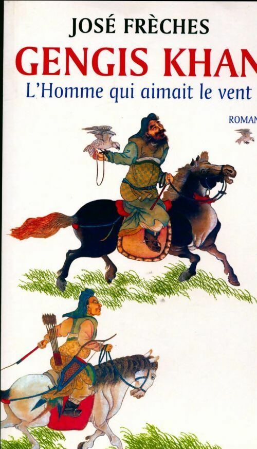 Gengis Khan, Tome I : L'homme qui aimait le vent - José Frèches -  Le Grand Livre du Mois GF - Livre
