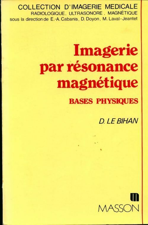 Imagerie par résonance magnétique. Bases physiques - Dominique Le Bihan -  Imagerie médicale - Livre