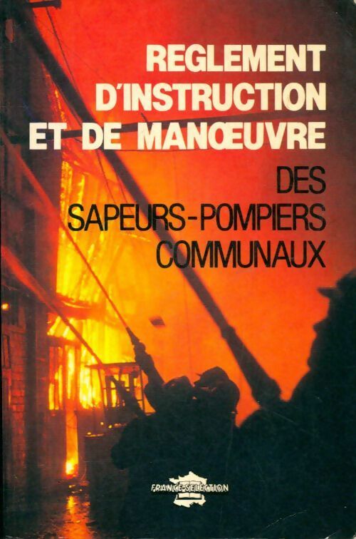 Règlement d'instruction et de manoeuvre des sapeurs-pompiers communaux - Collectif -  France-Sélection GF - Livre