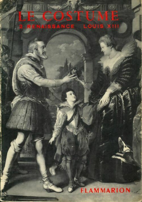 Le costume Tome II : Renaissance - Louis XIII - Jacques Ruppert -  Flammarion GF - Livre