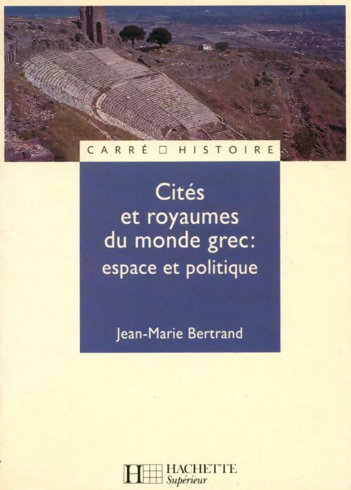 Cités et royaumes du monde grec : espace et politique - Jean-Marie Bertrand -  Carré histoire - Livre