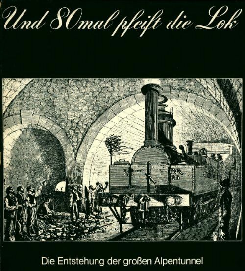 Und 80 mal pfeift die Lok. Die Entstehung der grossen Alpentunnel - Siegfried Grundmann -  Albis - Livre