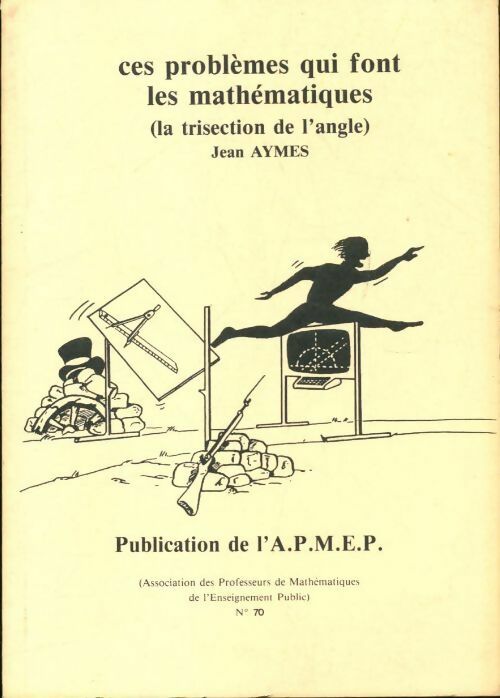 Ces problèmes qui font les mathématiques (la trisection de l'angle) - Collectif -  APMEP - Livre
