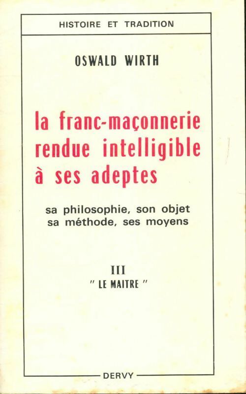 La franc-maçonnerie rendue intelligible à ses adeptes Tome III : Le maître - Oswald Wirth -  Dervy GF - Livre