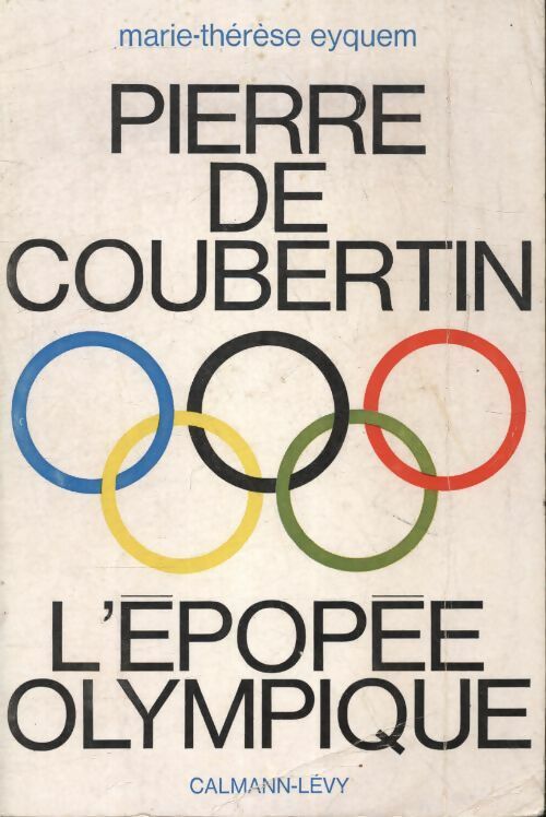 Pierre de Coubertin. L'épopée olympique - Marie-Thérèse Eyquem -  Calmann-Lévy GF - Livre