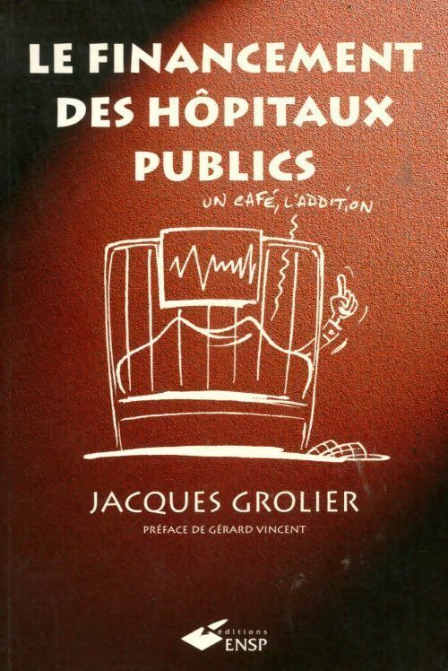 Le financement des hôpitaux publics - Jacques Grolier -  Ecole des hautes études en santé publique - Livre