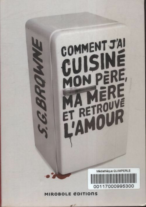 Comment j'ai cuisiné mon père ma mère et retrouvé l'amour - S.G Browne -  Mirobole GF - Livre