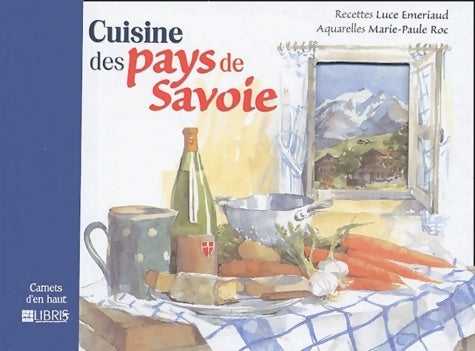 Cuisine des pays de Savoie - Luce Emeriaud -  Carnets d'en haut - Livre