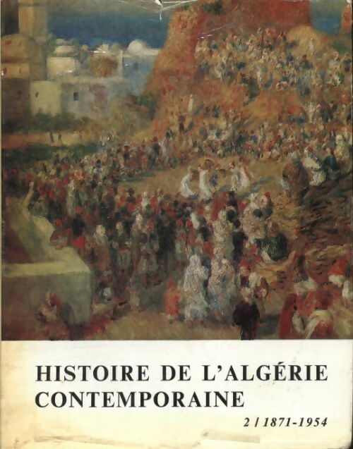 Histoire de l'Algérie contemporaine Tome II : 1871-1954 - Charles-Robert Ageron -  PUF GF - Livre