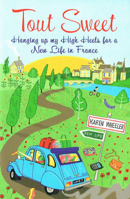 Tout sweet. Hanging up my high heels for a new life in France - Karen Wheeler -  Summersdale - Livre