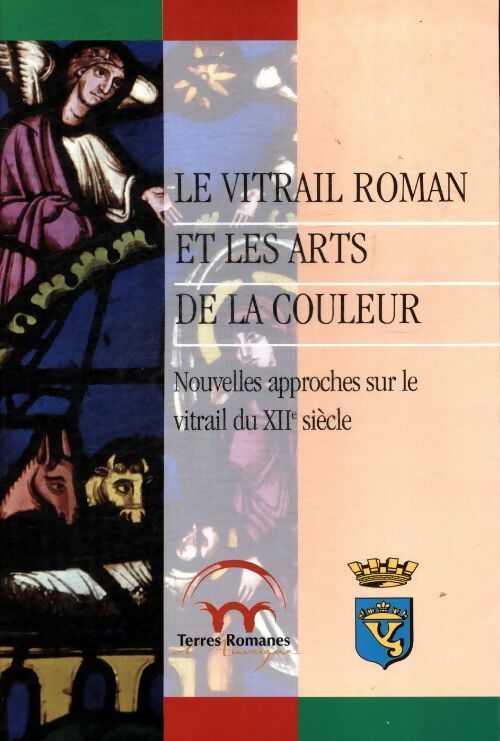 Le vitrail roman et les arts de la couleur - Collectif -  Terres romanes - Livre