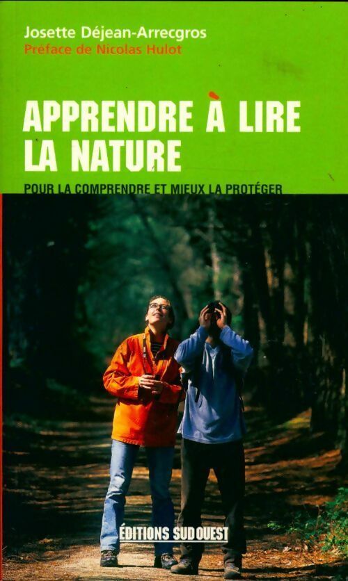 Apprendre à lire la nature. Pour comprendre et mieux la protéger - J. Dejean-Arrecgros -  Sud ouest GF - Livre