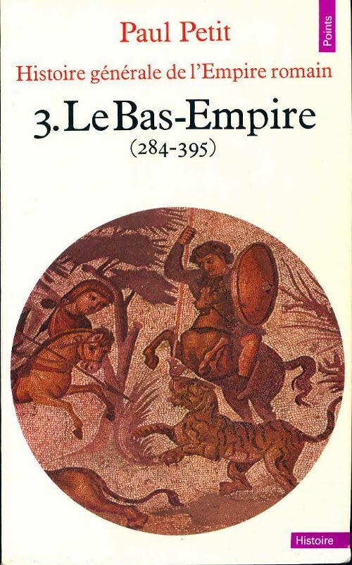 Histoire générale de l'Empire romain Tome III : Le Bas-Empire - Paul Petit -  Points Histoire - Livre