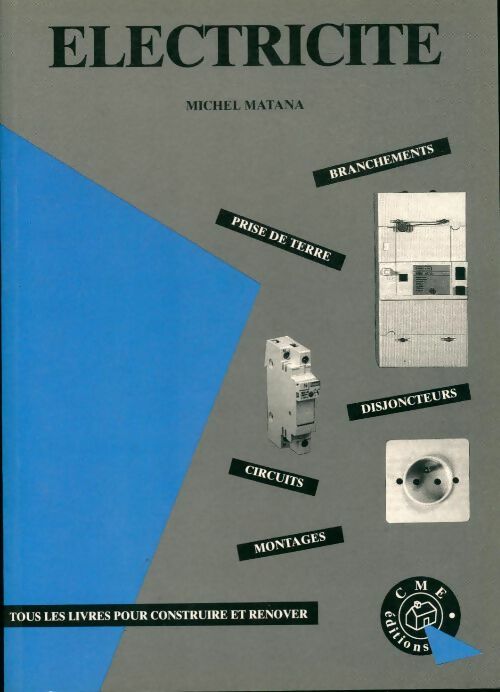 Electricité. Branchements, prise de terre, disjoncteurs, montages, circuits - Michel Matana -  Concevoir et construire - Livre