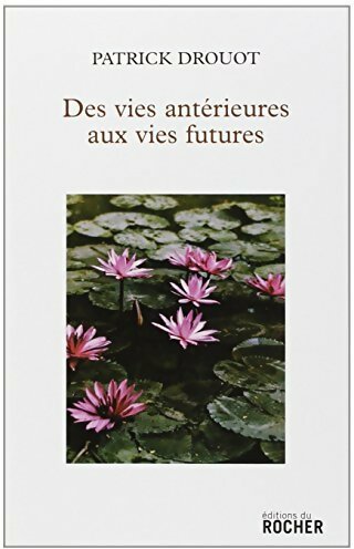 Des vies antérieures aux vies futures - Patrick Drouot -  Rocher GF - Livre