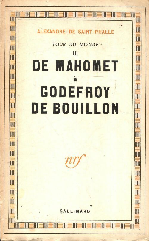 Tour du monde Tome III : De Mahomet à Godefroy de Bouillon - Alexandre De Saint-Phalle -  Gallimard GF - Livre