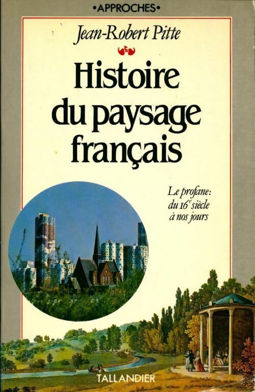 Histoire du paysage français Tome II : Le profane - Jean-Robert Pitte -  Approches - Livre