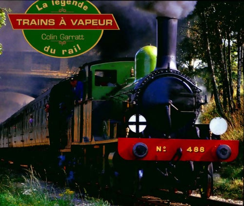 Le monde des trains à vapeur - Colin Garratt -  La légende du rail - Livre