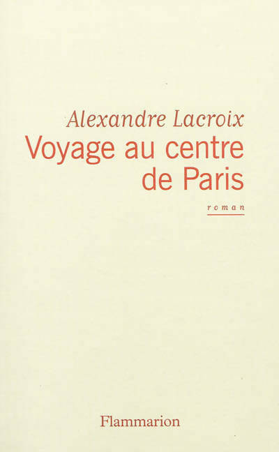 Voyage au centre de Paris - Alexandre Lacroix -  Flammarion GF - Livre