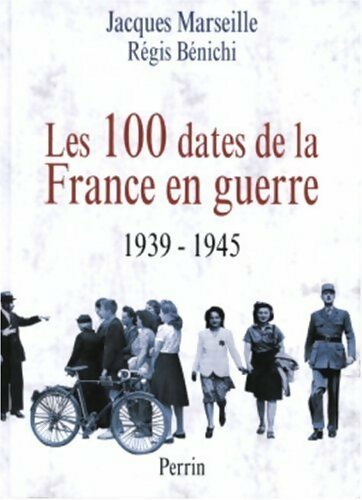 Les 100 dates de France en guerre : 1939-1945 - Jacques Marseille -  Perrin GF - Livre
