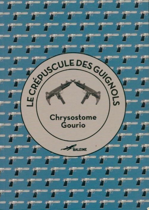 Le crépuscule des guignols ou comment philosopher à coup de desert eagle - Chrystotome Gourio -  Baleine poche - Livre