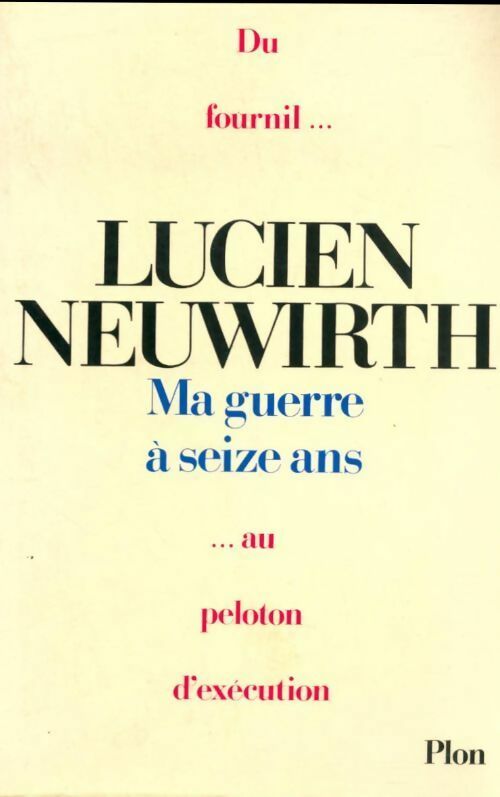 Ma guerre à seize ans : Du fournil au peloton d'exécution - Lucien Neuwirth -  Plon GF - Livre