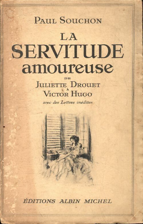 La servitude amoureuse de Juliette Drouet et Victor Hugo - Paul Souchon -  Albin Michel poches divers - Livre