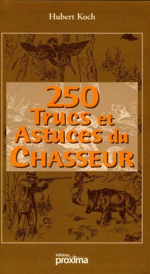 250 trucs et astuces du chasseur - Hubert Koch -  Proxima editions - Livre