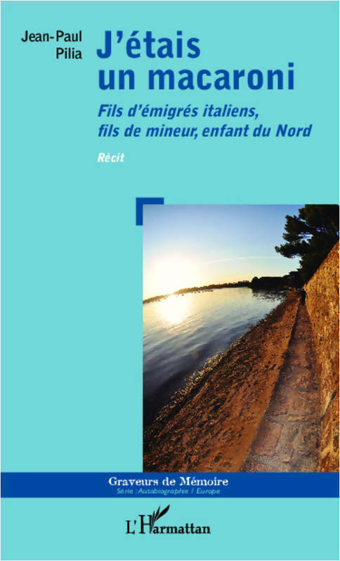 J'étais un macaroni : Fils d'émigrés italiens fils de mineur enfant du nord - récit - Jean-Paul Pilia -  Graveurs de mémoire - Livre