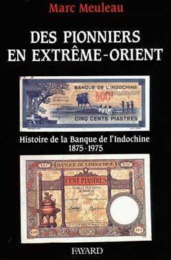 Des pionniers en extrême-orient. Hhistoire de la banque de l'Indochine 1875-1975 - Marc Meuleau -  Fayard GF - Livre