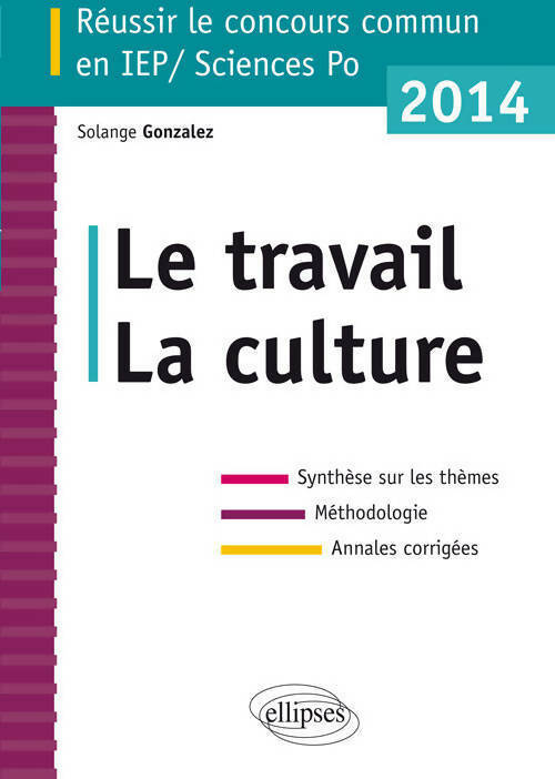 Le travail la culture. Réussir le concours d'entrée en 1èr année d'iep 2014 - Solange Gonzalez -  Ellipses GF - Livre