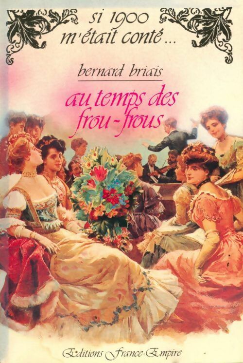 Au temps des frou-frous. Les femmes célèbres de la belle époque - Bernard Briais -  Si 1900 m'était conté... - Livre