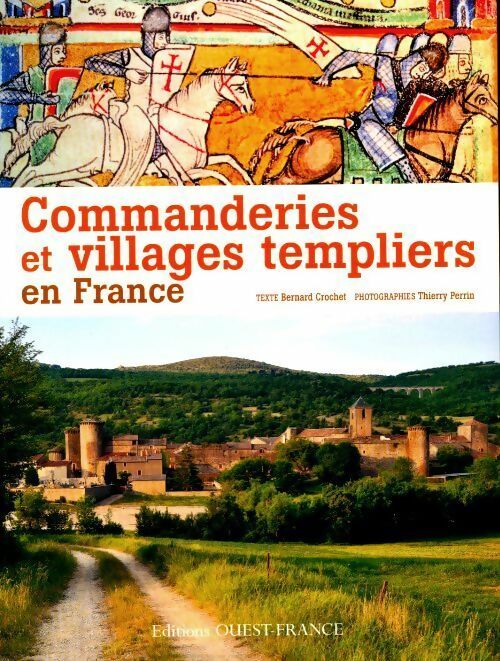 Commanderies et villages templiers en France - Bernard Crochet -  Ouest France GF - Livre