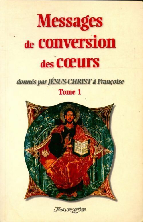Messages de conversion des coeurs donnés par jésus-christ à Françoise Tome I - Collectif -  Parvis poche - Livre