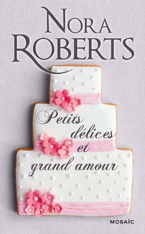 Petits délices et grand amour - Nora Roberts -  Mosaïc - Livre