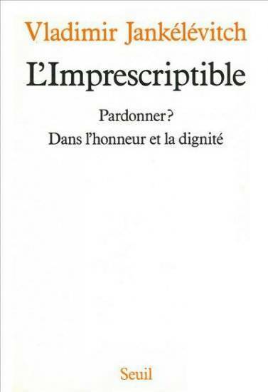 L'imprescriptible. Pardonner ? Dans l'honneur et la dignité - Vladimir Jankélévitch -  Seuil GF - Livre