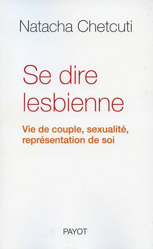 Se dire lesbienne. Vie de couple sexualité représentation de soi - Natacha Chetcuti -  Payot - Livre