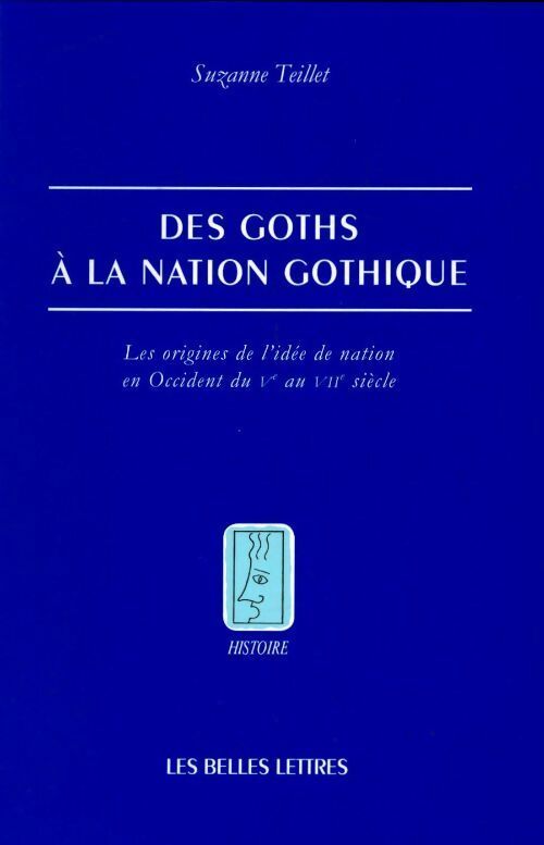 Des goths à la nation gothique : Les origines de l'idée de nation en occident du ve au viie siècle - Suzanne Teillet -  Histoire - Livre