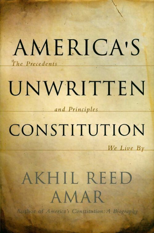 America's unwritten constitution - Akhil Reed Amar -  Basic books - Livre