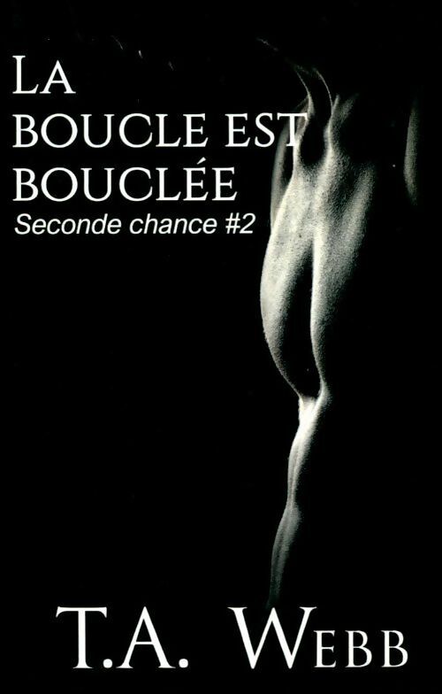 Seconde chance Tome II : La boucle est bouclée - T.A. Webb -  Juno publishing - Livre