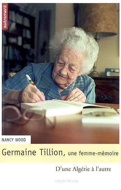 Germaine Tillion, une femme-mémoire. D'une Algérie à l'autre - Nancy Wood -  Mémoires - Livre