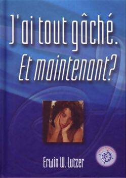 J'ai tout gâché. Et maintenant ? - Erwin W Lutzer -  Maison de la Bible poches - Livre