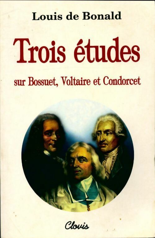 Trois études sur bossuet voltaire et condorcet - Louis De Bonald -  Clovis GF - Livre