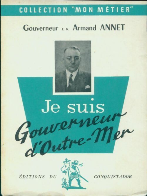 Je suis gouverneur d'Outre Mer - Général Armand Annet -  Mon métier - Livre