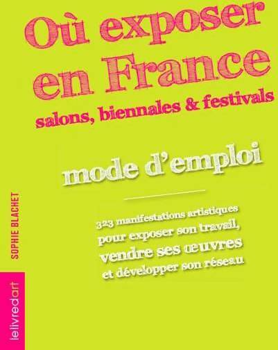 Où exposer en France ? : Salons biennales et festivals - Sophie Blachet -  Artiste mode d'emploi - Livre