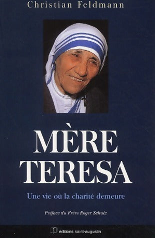 Mère Térésa. Une vie où la charité demeure - Christian Feldmann -  Saint Augustin GF - Livre